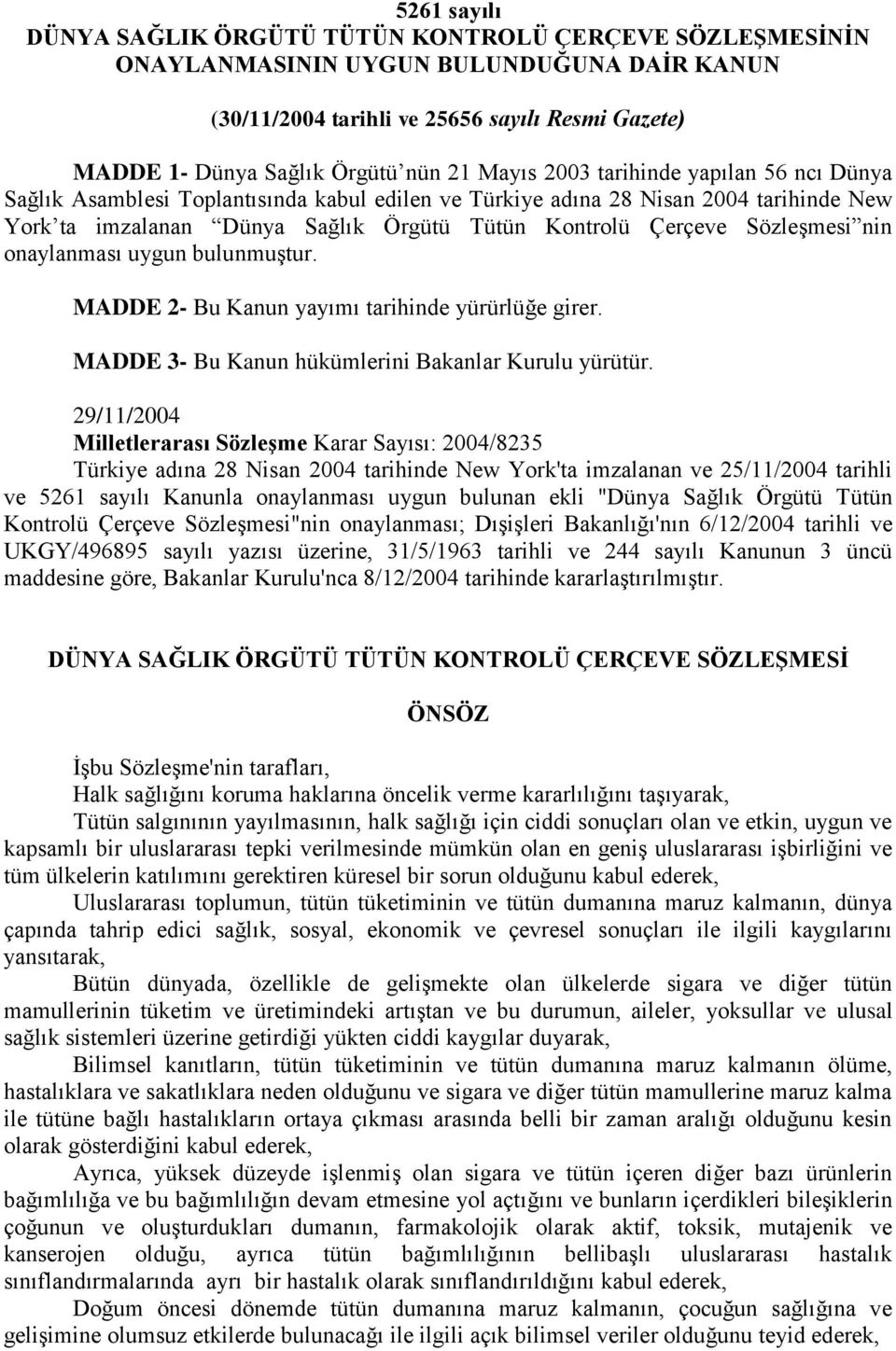 Sözleşmesi nin onaylanması uygun bulunmuştur. MADDE 2- Bu Kanun yayımı tarihinde yürürlüğe girer. MADDE 3- Bu Kanun hükümlerini Bakanlar Kurulu yürütür.