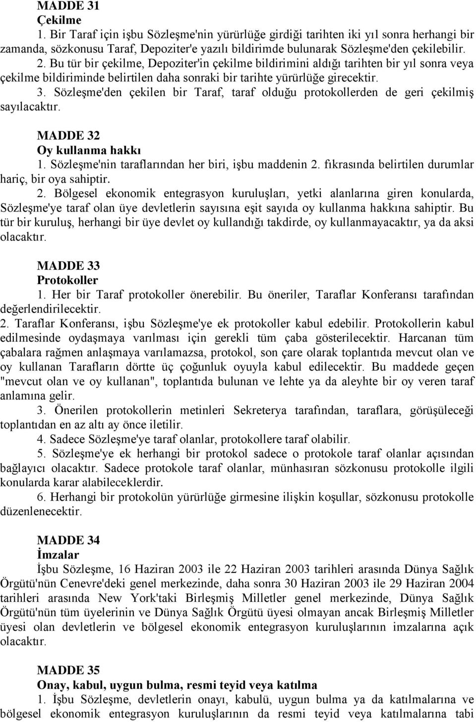 Sözleşme'den çekilen bir Taraf, taraf olduğu protokollerden de geri çekilmiş sayılacaktır. MADDE 32 Oy kullanma hakkı 1. Sözleşme'nin taraflarından her biri, işbu maddenin 2.