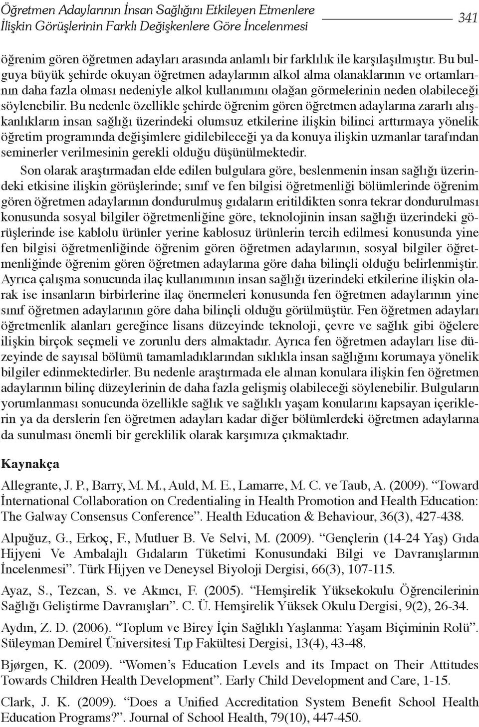 Bu bulguya büyük şehirde okuyan öğretmen adaylarının alkol alma olanaklarının ve ortamlarının daha fazla olması nedeniyle alkol kullanımını olağan görmelerinin neden olabileceği söylenebilir.