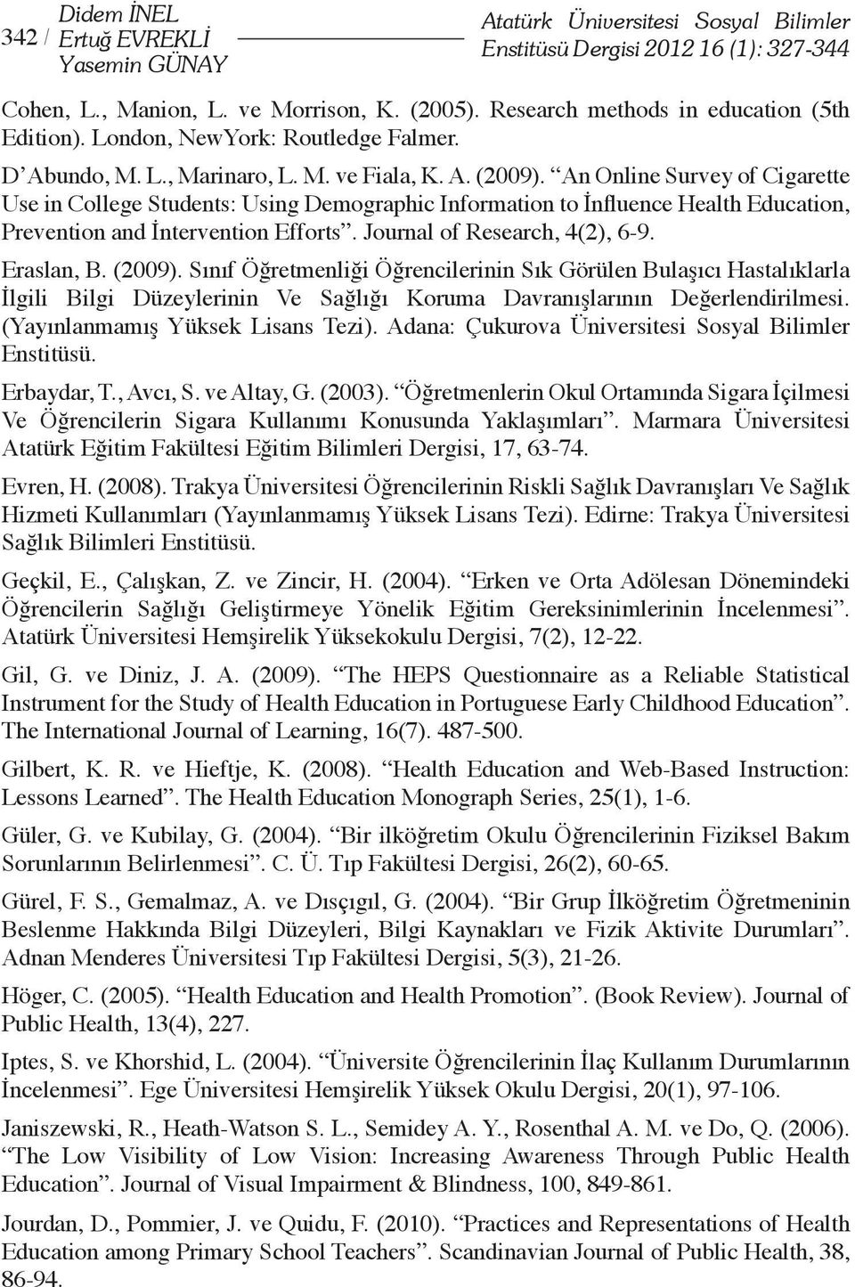 An Online Survey of Cigarette Use in College Students: Using Demographic Information to İnfluence Health Education, Prevention and İntervention Efforts. Journal of Research, 4(2), 6-9. Eraslan, B.