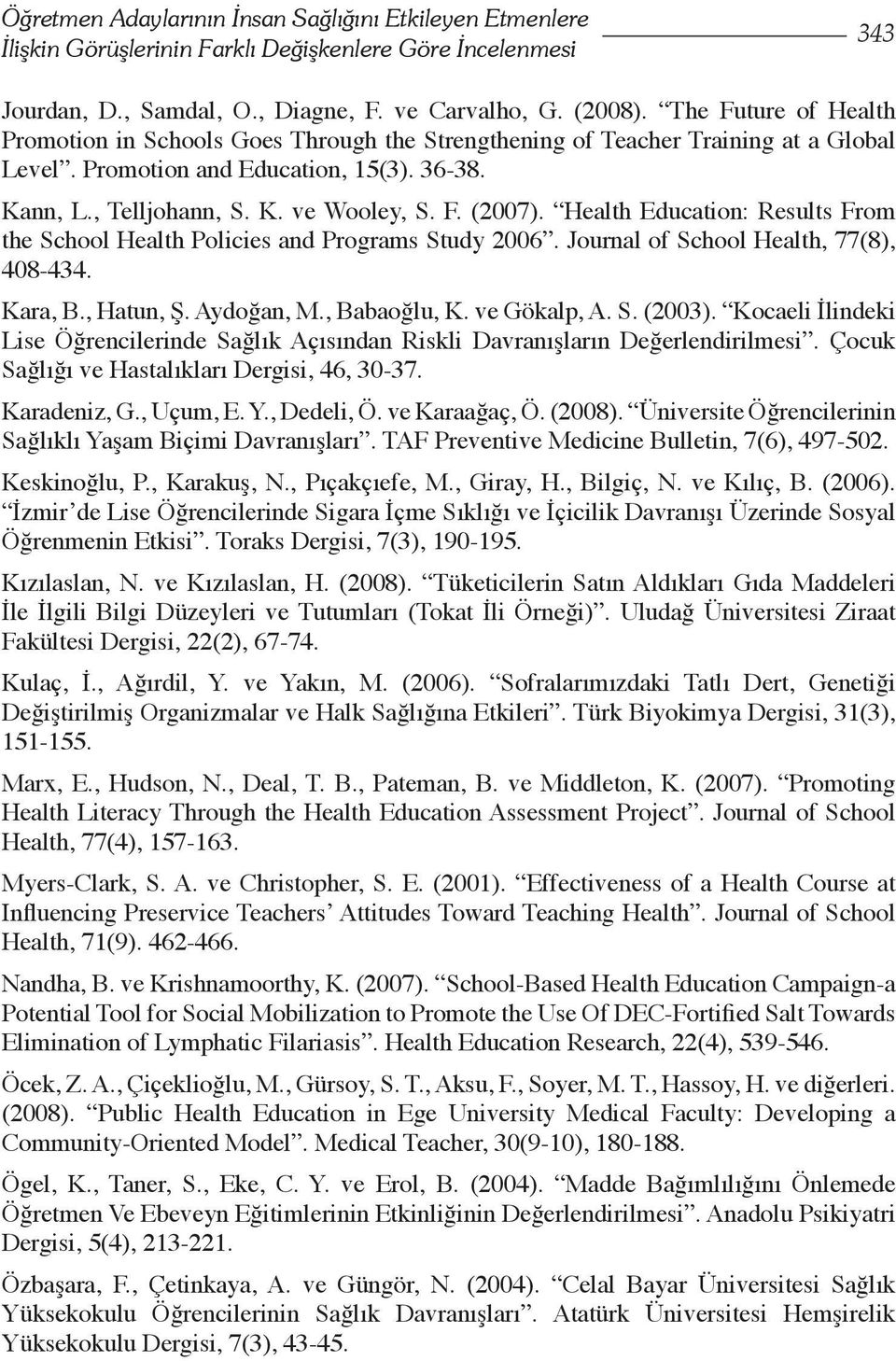 Health Education: Results From the School Health Policies and Programs Study 2006. Journal of School Health, 77(8), 408-434. Kara, B., Hatun, Ş. Aydoğan, M., Babaoğlu, K. ve Gökalp, A. S. (2003).