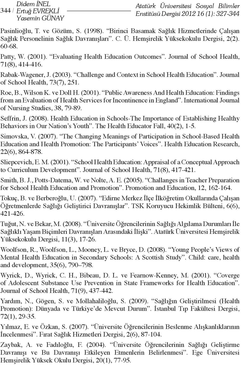 Journal of School Health, 71(8), 414-416. Rabak-Wagener, J. (2003). Challenge and Context in School Health Education. Journal of School Health, 73(7), 251. Roe, B., Wilson K. ve Doll H. (2001).