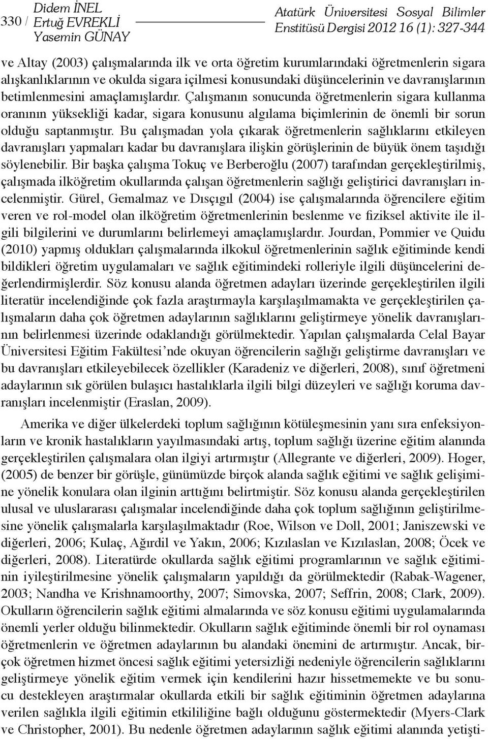 Çalışmanın sonucunda öğretmenlerin sigara kullanma oranının yüksekliği kadar, sigara konusunu algılama biçimlerinin de önemli bir sorun olduğu saptanmıştır.