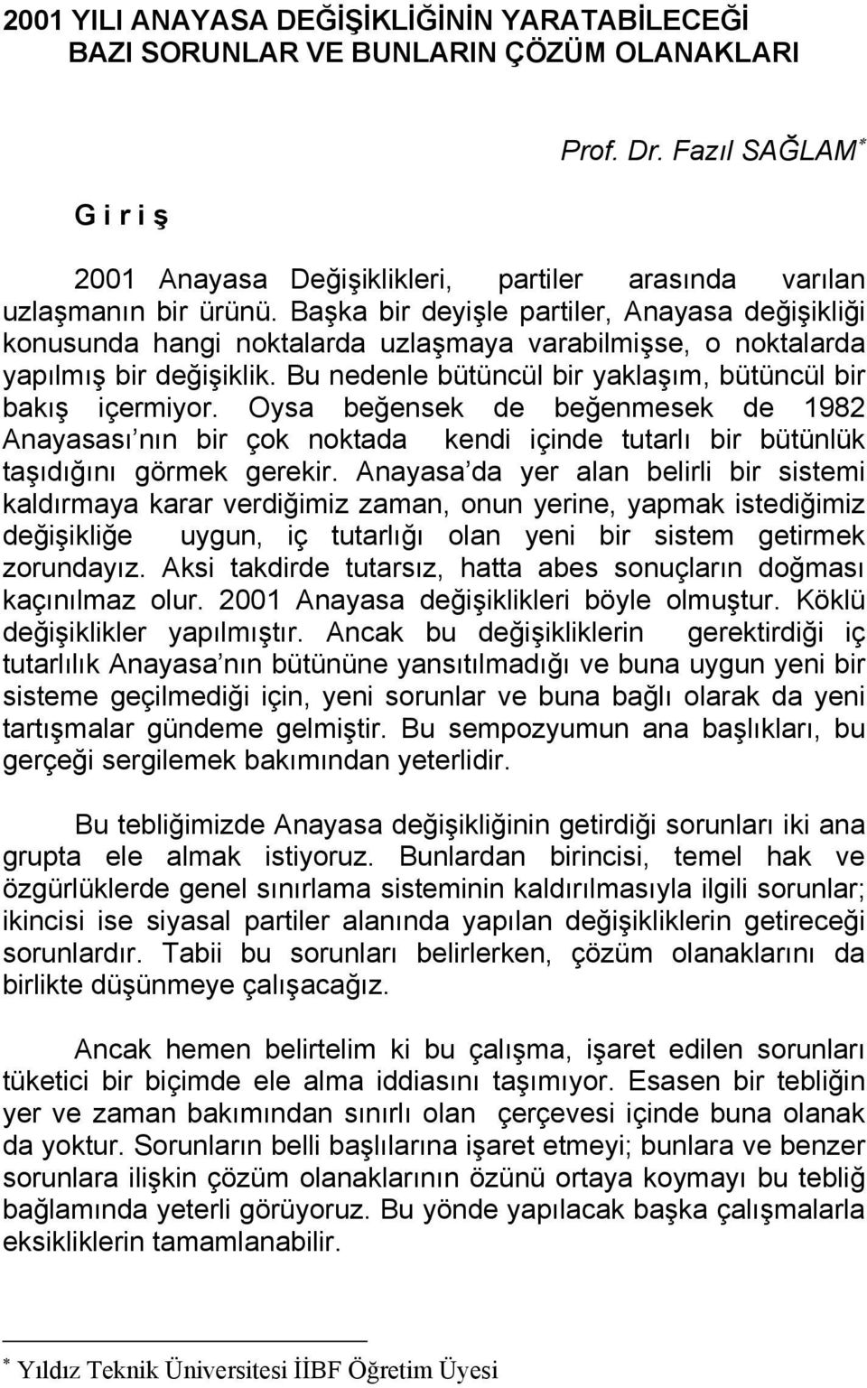 Oysa beğensek de beğenmesek de 1982 Anayasası nın bir çok noktada kendi içinde tutarlı bir bütünlük taşıdığını görmek gerekir.