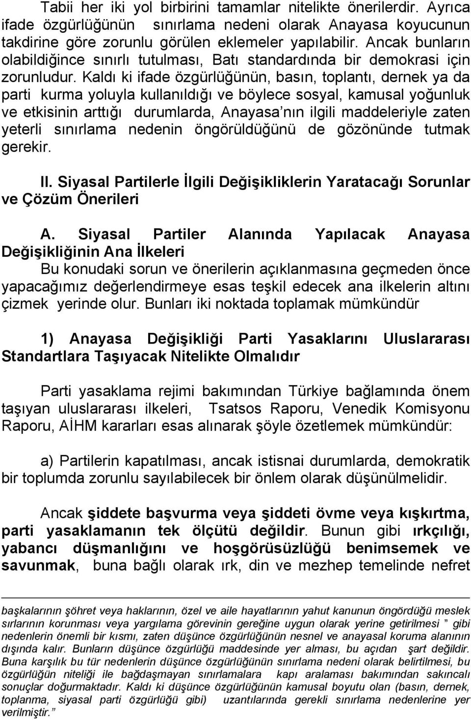 Kaldı ki ifade özgürlüğünün, basın, toplantı, dernek ya da parti kurma yoluyla kullanıldığı ve böylece sosyal, kamusal yoğunluk ve etkisinin arttığı durumlarda, Anayasa nın ilgili maddeleriyle zaten