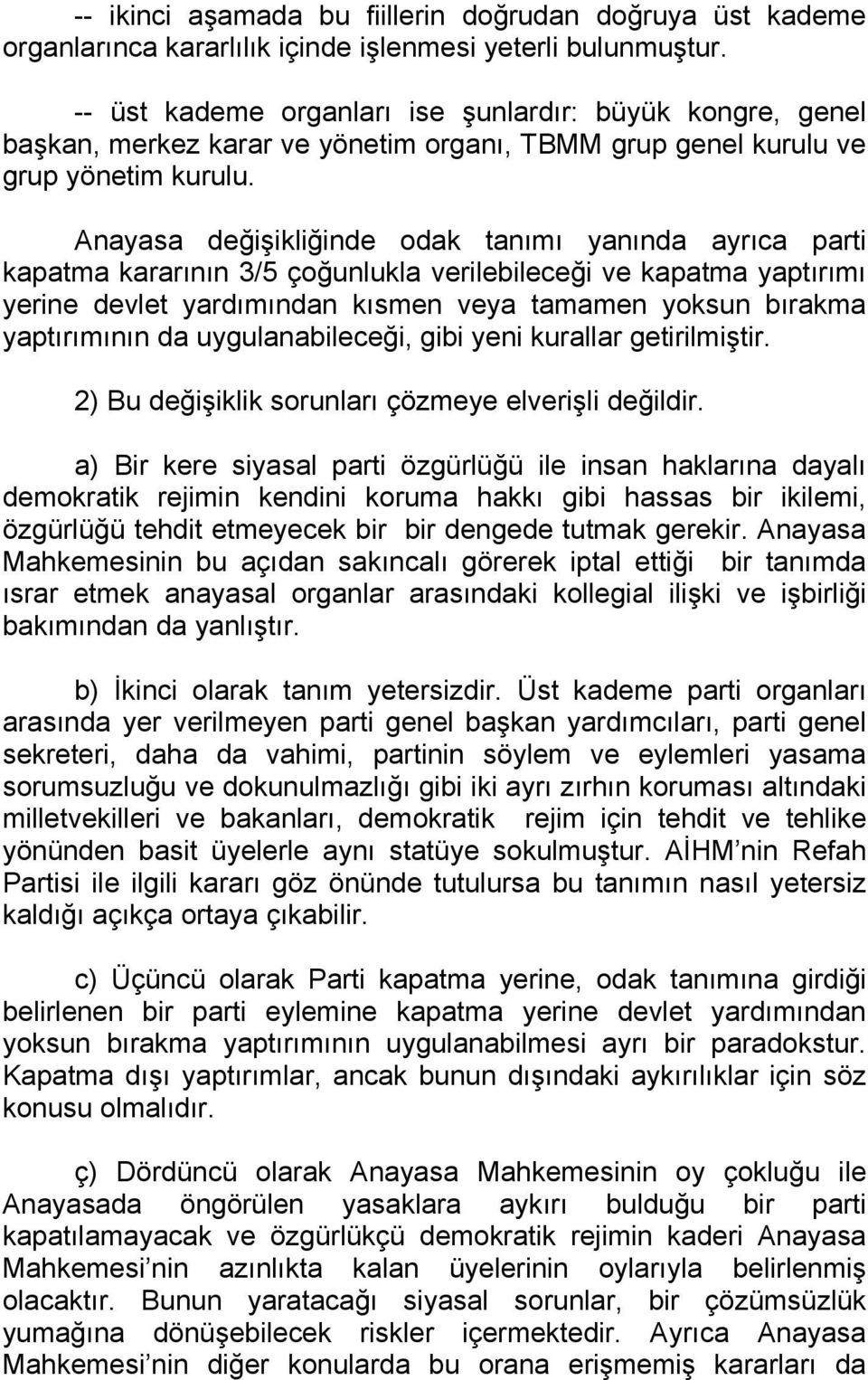 Anayasa değişikliğinde odak tanımı yanında ayrıca parti kapatma kararının 3/5 çoğunlukla verilebileceği ve kapatma yaptırımı yerine devlet yardımından kısmen veya tamamen yoksun bırakma yaptırımının