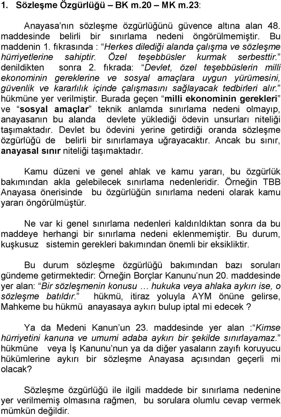 fıkrada: Devlet, özel teşebbüslerin milli ekonominin gereklerine ve sosyal amaçlara uygun yürümesini, güvenlik ve kararlılık içinde çalışmasını sağlayacak tedbirleri alır. hükmüne yer verilmiştir.