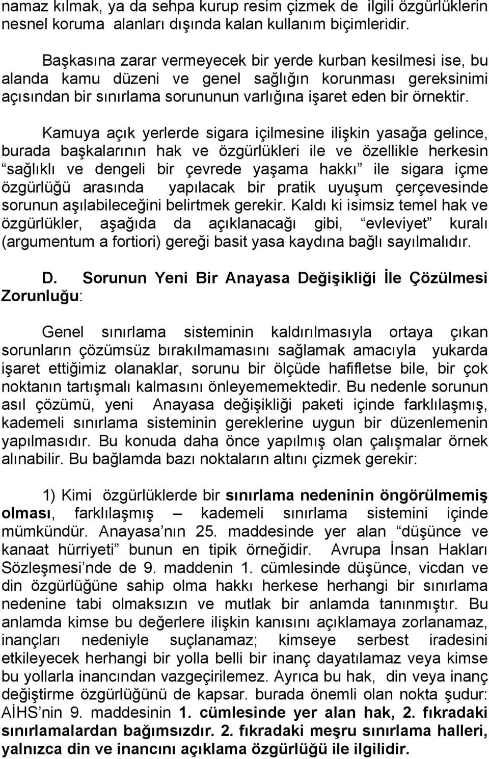 Kamuya açık yerlerde sigara içilmesine ilişkin yasağa gelince, burada başkalarının hak ve özgürlükleri ile ve özellikle herkesin sağlıklı ve dengeli bir çevrede yaşama hakkı ile sigara içme özgürlüğü