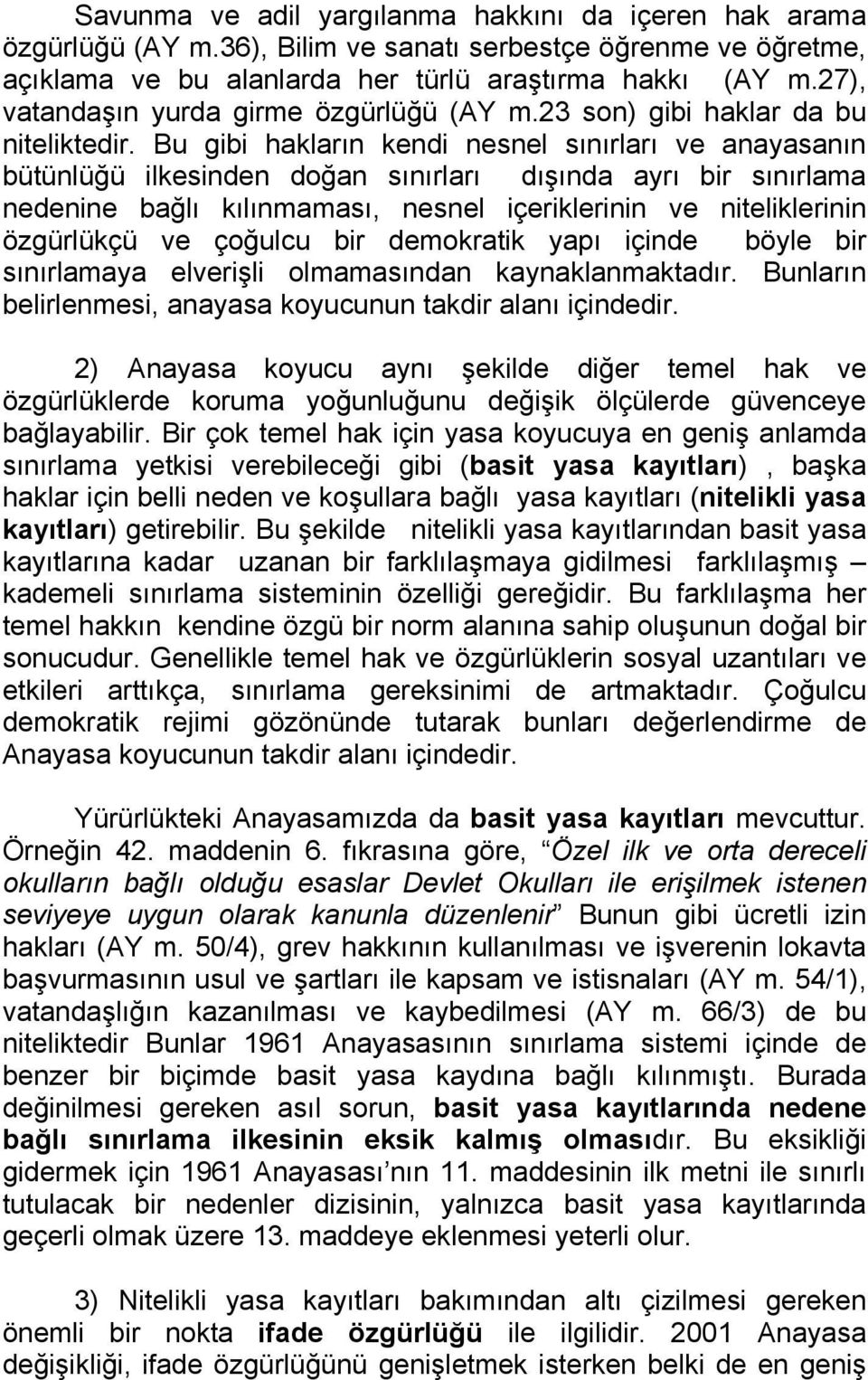 Bu gibi hakların kendi nesnel sınırları ve anayasanın bütünlüğü ilkesinden doğan sınırları dışında ayrı bir sınırlama nedenine bağlı kılınmaması, nesnel içeriklerinin ve niteliklerinin özgürlükçü ve