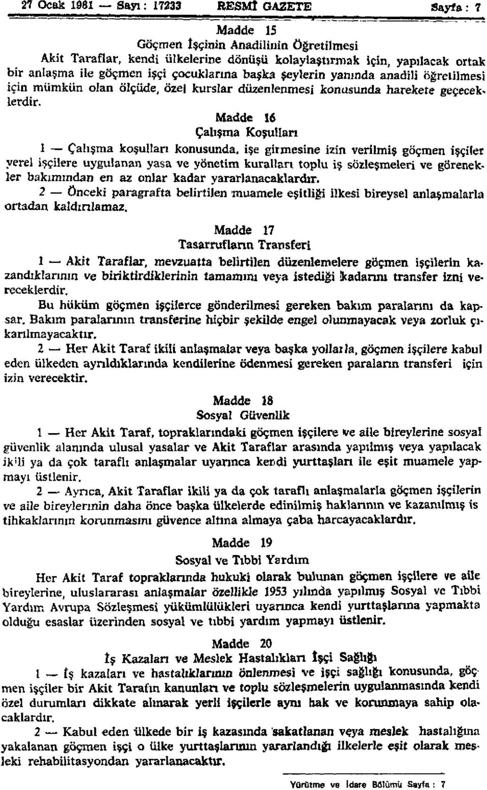 Madde 16 Çalışma Koşulları 1 Çalışma koşulları konusunda, işe girmesine izin verilmiş göçmen işçiler yerel işçilere uygulanan yasa ve yönetim kuralları toplu iş sözleşmeleri ve görenekler bakımından