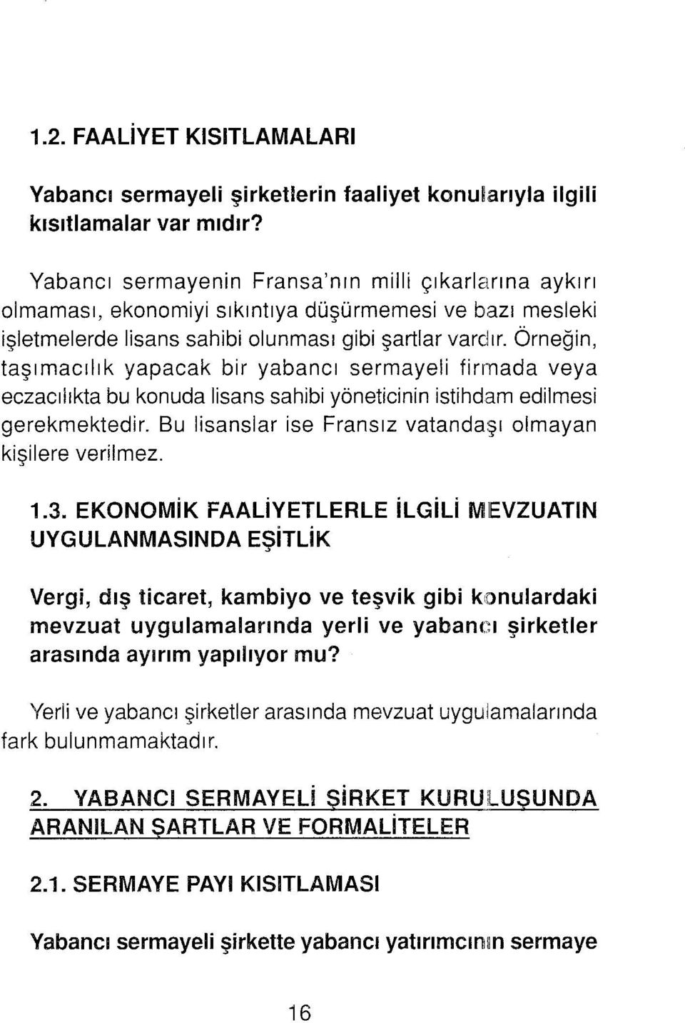 Örneğin, taşımacılık yapacak bir yabancı sermayeli firmada veya eczacılıkta bu konuda lisans sahibi yöneticinin istihdam edilmesi gerekmektedir.