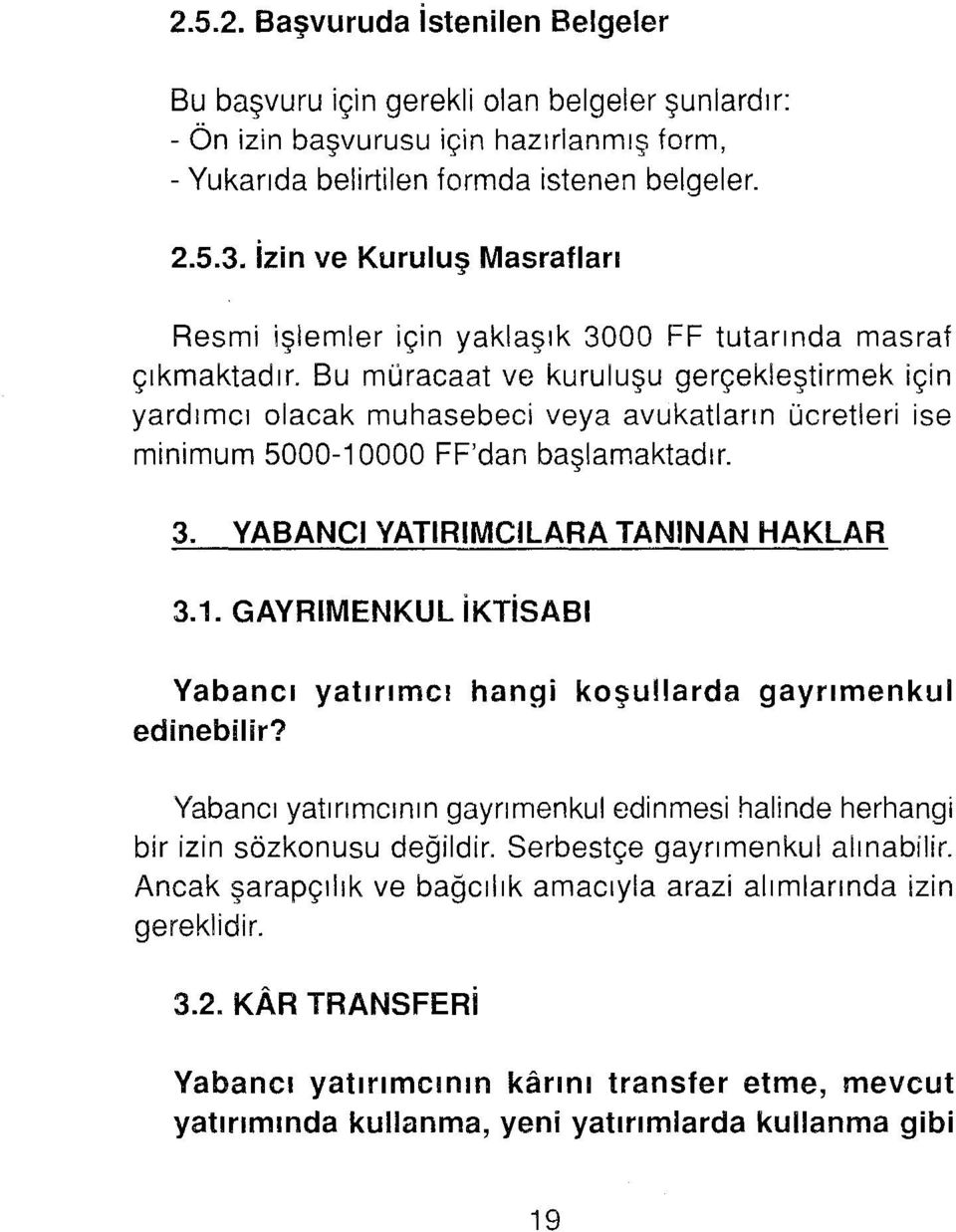 Bu müracaat ve kuruluşu gerçekleştirmek için yardımcı olacak muhasebeci veya avukatların ücretleri ise minimum 5000-10000 FF'dan başlamaktadır. 3. YABANCI YATıRıMCıLARA TANıNAN HAKLAR 3.1. GAYRIMENKUL iktisabi Yabancı yatırımcı hangi koşullarda gayrımenkul edinebilir?