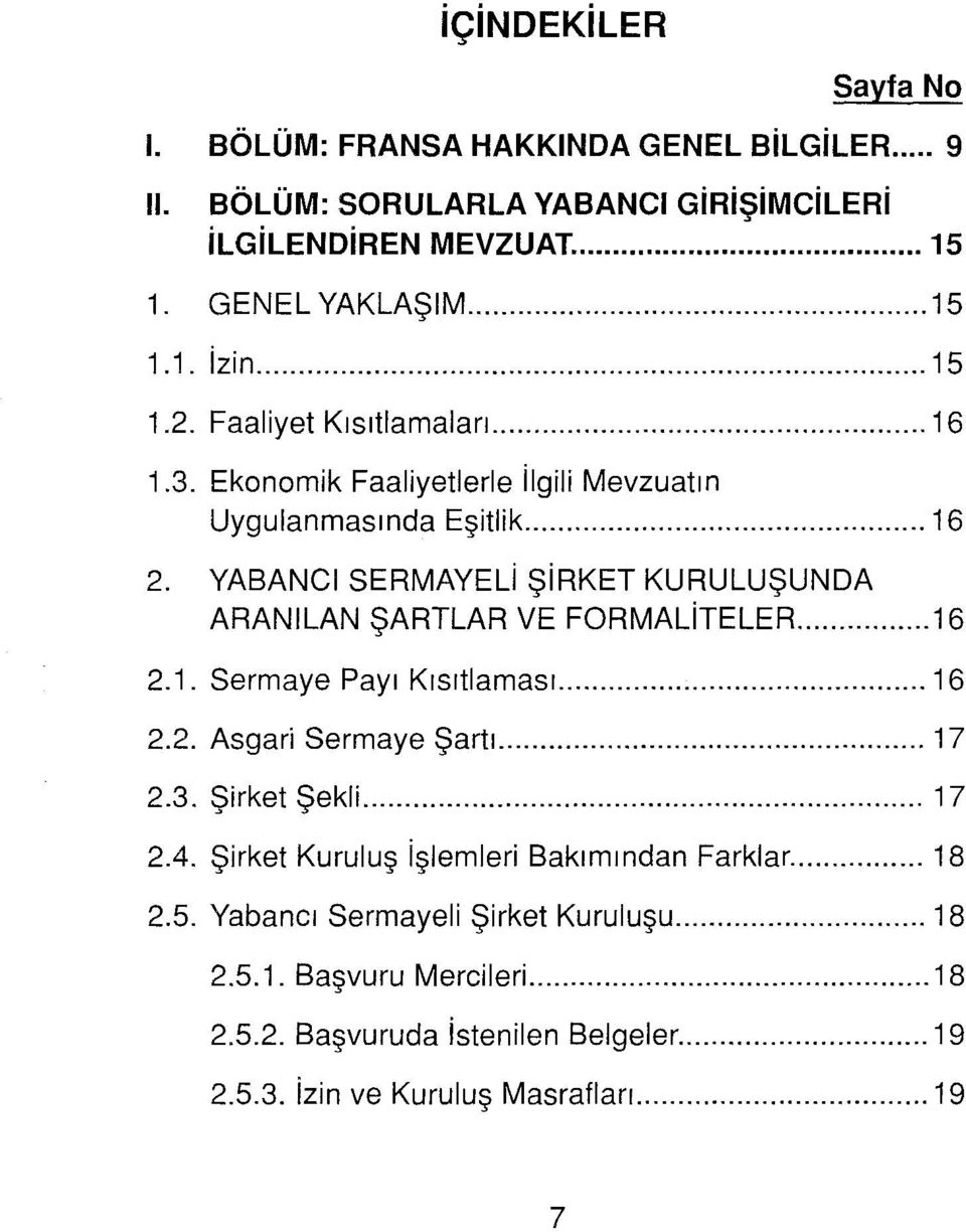 YABANCI SERMAYEli ŞiRKET KURULUŞUNDA ARANILAN ŞARTLAR VE FORMALiTELER.... 16 2.1. Sermaye Payı Kısıtlaması... 16 2.2. Asgari Sermaye Şartı.... 17 2.3. Şirket Şekli.