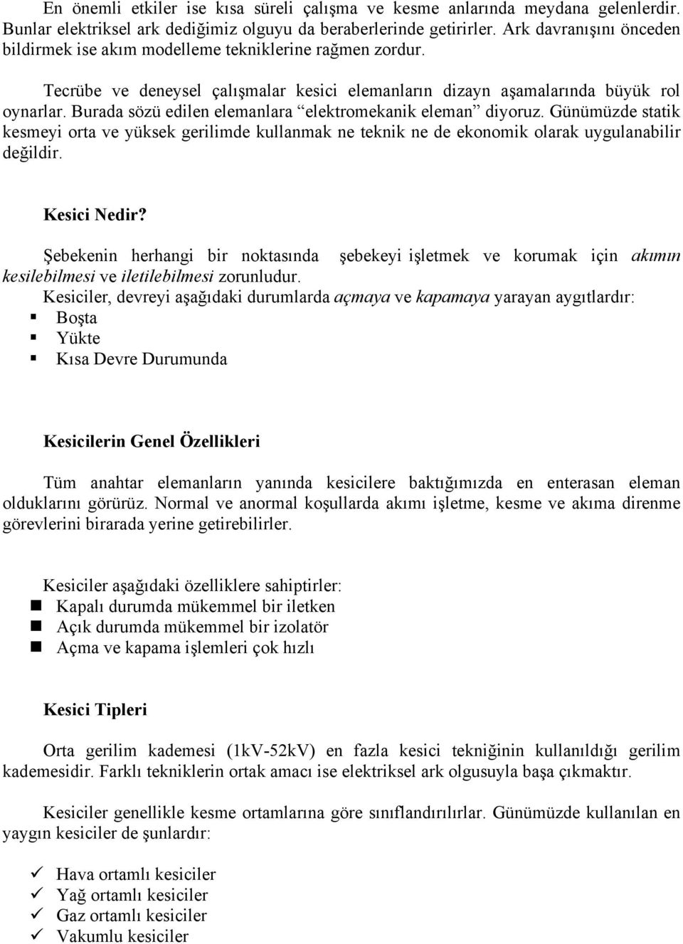 Burada sözü edilen elemanlara elektromekanik eleman diyoruz. Günümüzde statik kesmeyi orta ve yüksek gerilimde kullanmak ne teknik ne de ekonomik olarak uygulanabilir değildir. Kesici Nedir?