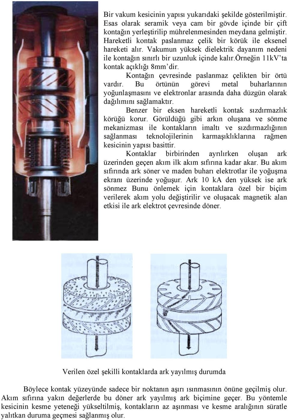 Kontağõn çevresinde paslanmaz çelikten bir örtü vardõr. Bu örtünün görevi metal buharlarõnõn yoğunlaşmasõnõ ve elektronlar arasõnda daha düzgün olarak dağõlõmõnõ sağlamaktõr.