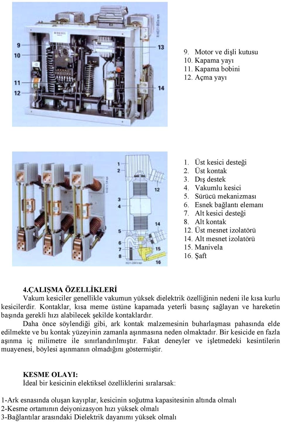 ÇALIŞMA ÖZELLİKLERİ Vakum kesiciler genellikle vakumun yüksek dielektrik özelliğinin nedeni ile kõsa kurlu kesicilerdir.