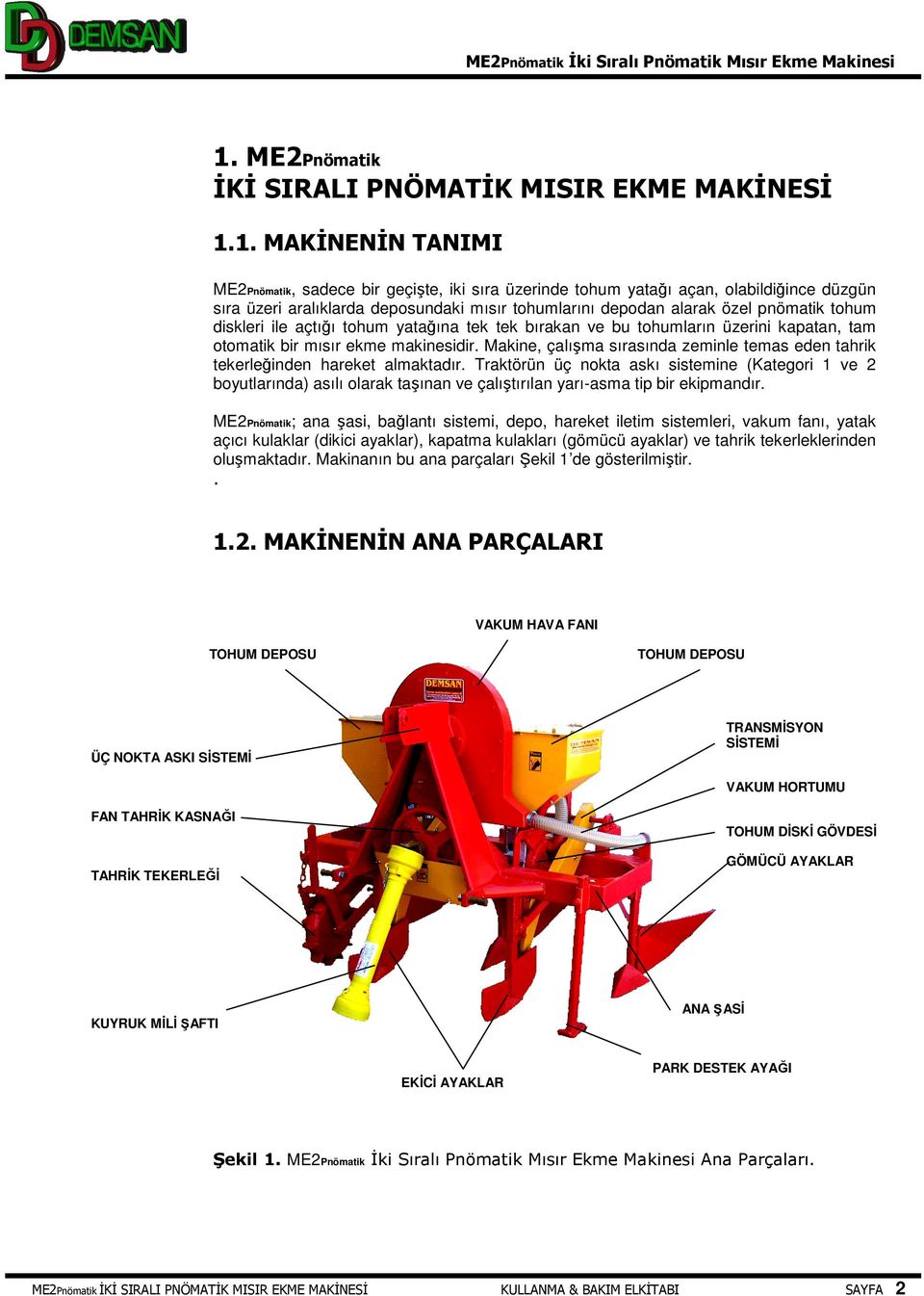 1. MAKĐNENĐN TANIMI ME2Pnömatik, sadece bir geçişte, iki sıra üzerinde tohum yatağı açan, olabildiğince düzgün sıra üzeri aralıklarda deposundaki mısır tohumlarını depodan alarak özel pnömatik tohum