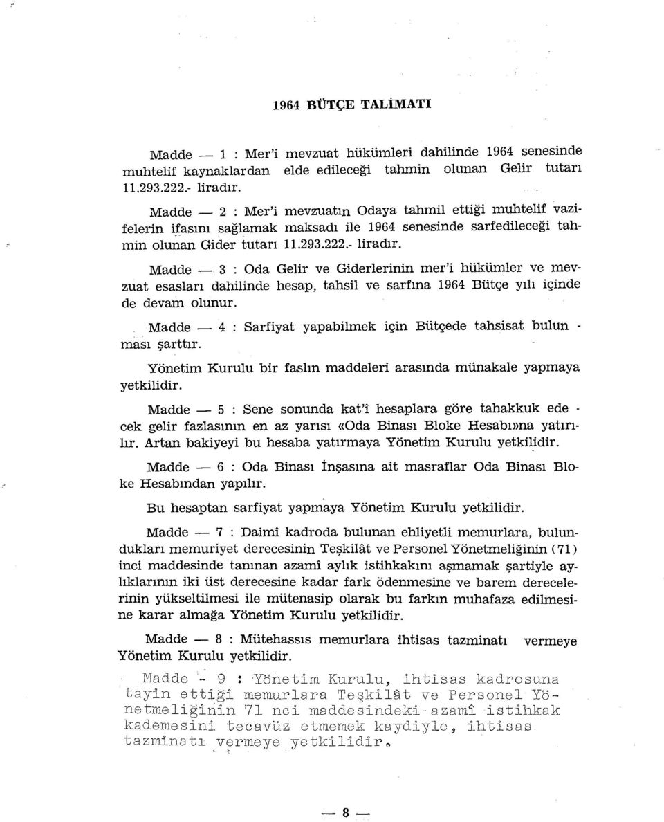 Madde - 3 : Oda Gelir ve Giderlerinin mer'i hükümler ve mevzuat esasları dahilinde hesap, tahsil ve sarfına 1964 Bütçe yılı içinde de devam olunur.