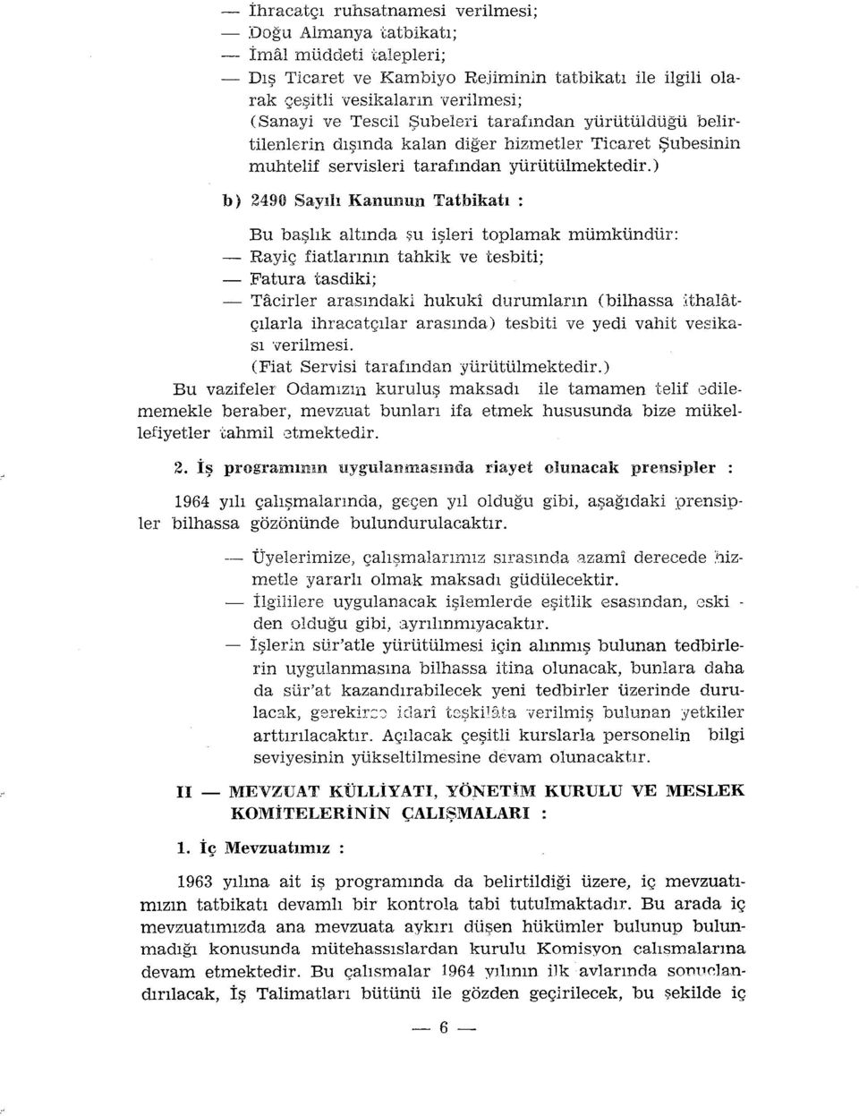 ) b) 2490 Sayılı Kanunun Tatbikatı : Bu başlık altında şu işleri toplamak mümkündür: - Rayiç fiatlannın tahkik ve tesbiti; - Fatura tasdiki; - Tıkirler arasındaki hukuki durumların (bilhassa