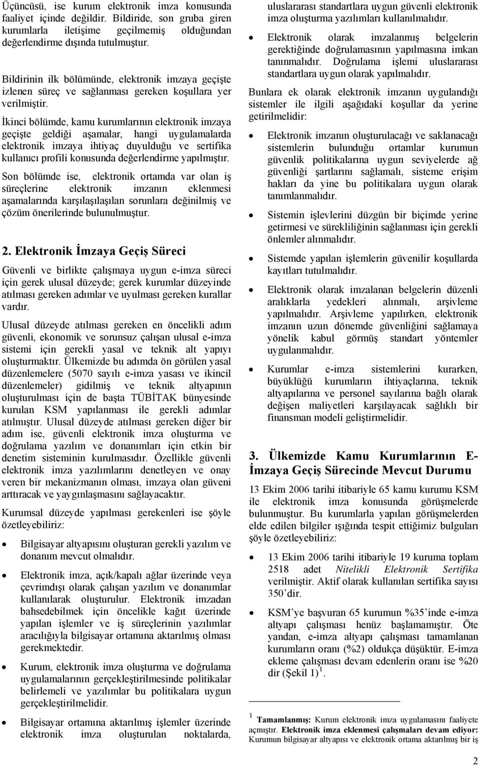 İkinci bölümde, kamu kurumlarının elektronik imzaya geçişte geldiği aşamalar, hangi uygulamalarda elektronik imzaya ihtiyaç duyulduğu ve sertifika kullanıcı profili konusunda değerlendirme