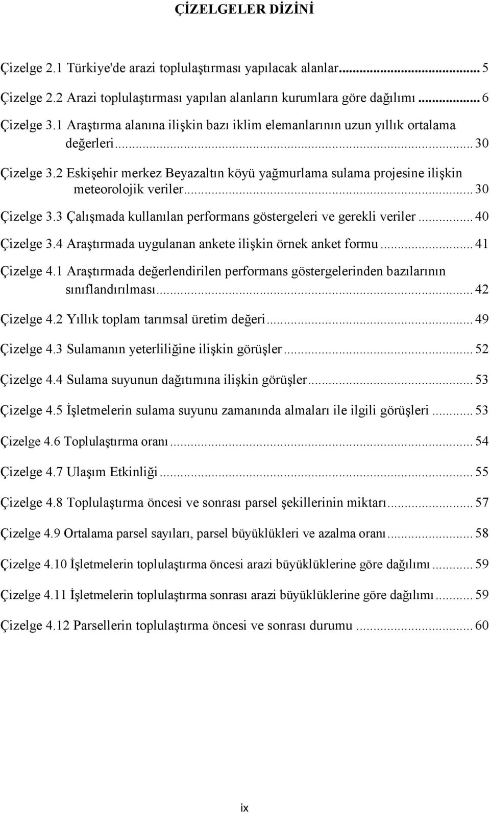 .. 30 Çizelge 3.3 Çalışmada kullanılan performans göstergeleri ve gerekli veriler... 40 Çizelge 3.4 Araştırmada uygulanan ankete ilişkin örnek anket formu... 41 Çizelge 4.