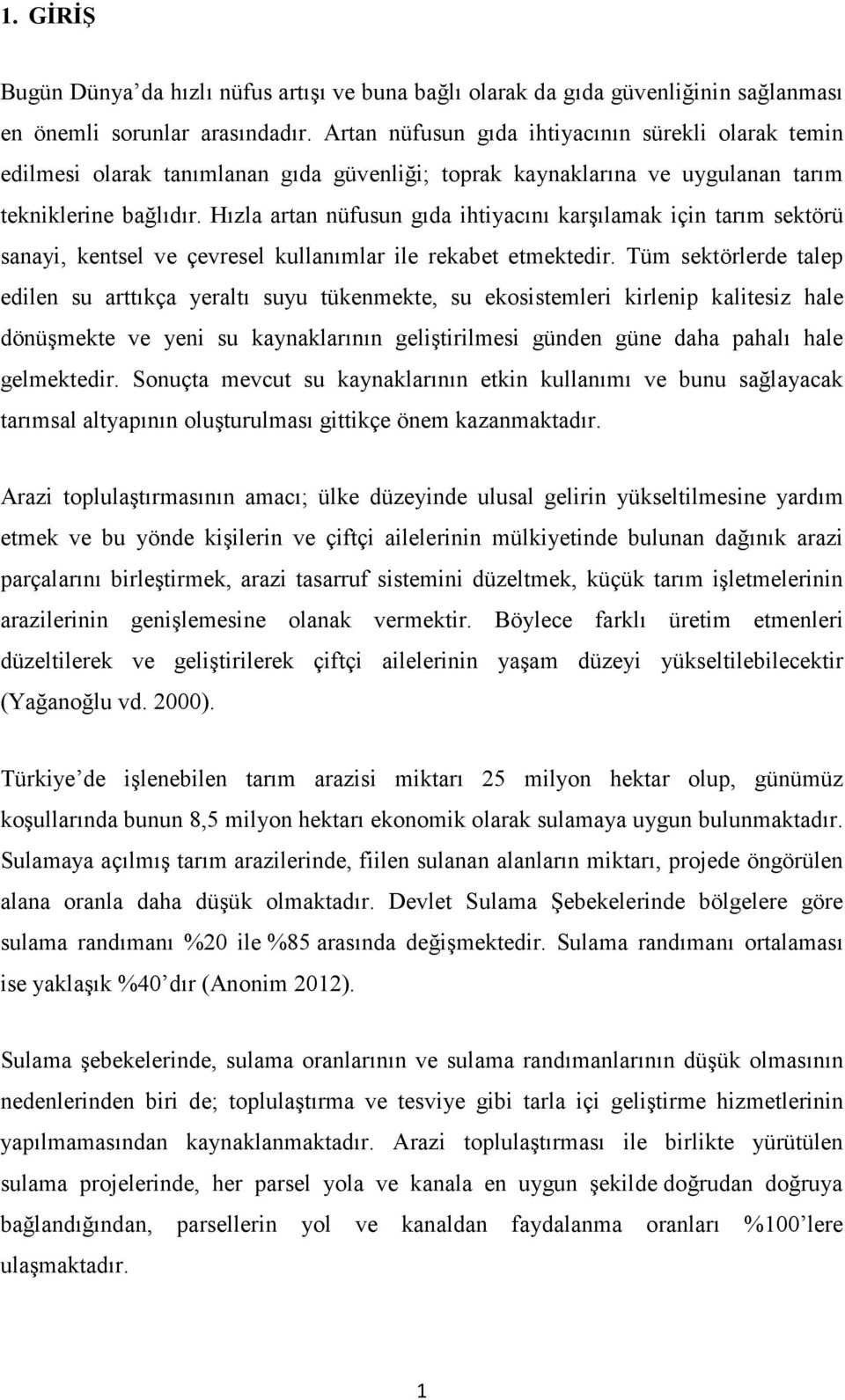 Hızla artan nüfusun gıda ihtiyacını karşılamak için tarım sektörü sanayi, kentsel ve çevresel kullanımlar ile rekabet etmektedir.