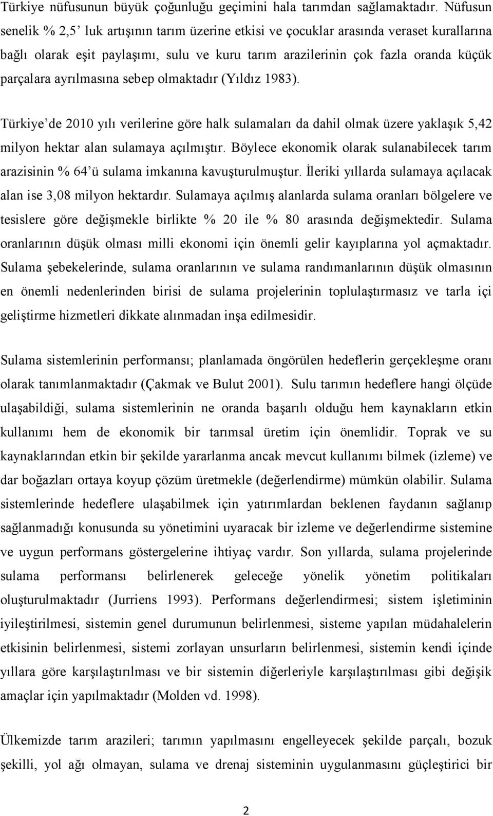 ayrılmasına sebep olmaktadır (Yıldız 1983). Türkiye de 2010 yılı verilerine göre halk sulamaları da dahil olmak üzere yaklaşık 5,42 milyon hektar alan sulamaya açılmıştır.