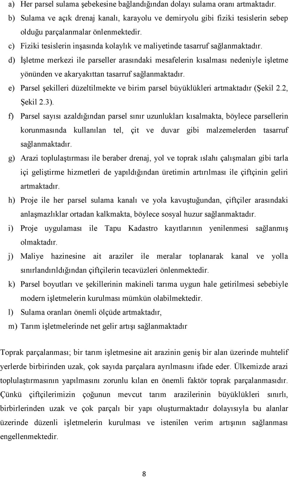 d) İşletme merkezi ile parseller arasındaki mesafelerin kısalması nedeniyle işletme yönünden ve akaryakıttan tasarruf sağlanmaktadır.