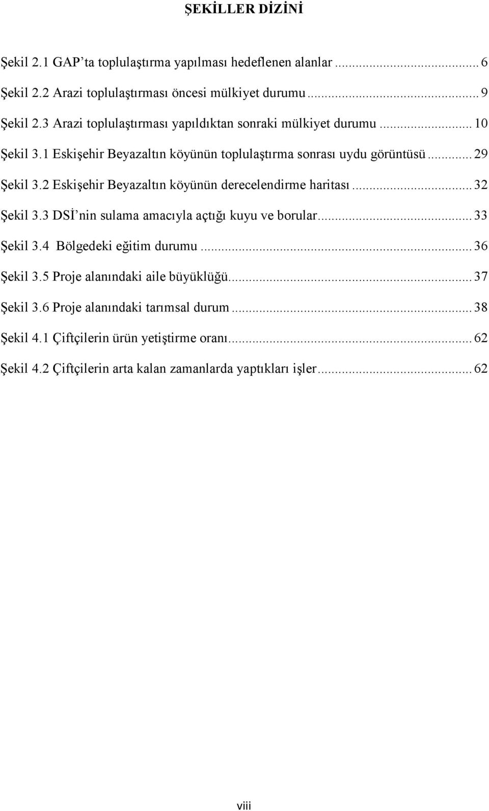 2 Eskişehir Beyazaltın köyünün derecelendirme haritası... 32 Şekil 3.3 DSİ nin sulama amacıyla açtığı kuyu ve borular... 33 Şekil 3.4 Bölgedeki eğitim durumu... 36 Şekil 3.