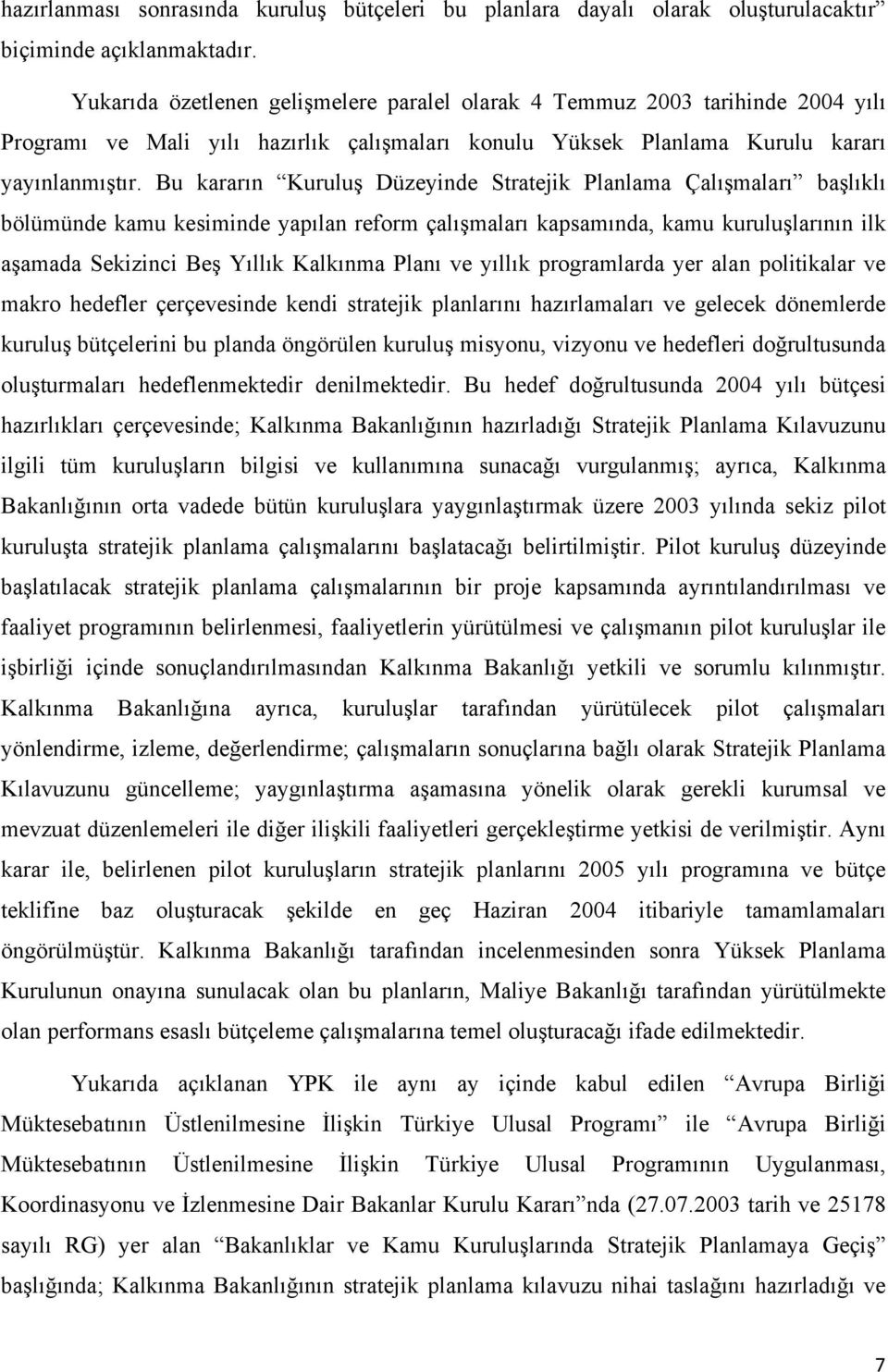 Bu kararın Kuruluş Düzeyinde Stratejik Planlama Çalışmaları başlıklı bölümünde kamu kesiminde yapılan reform çalışmaları kapsamında, kamu kuruluşlarının ilk aşamada Sekizinci Beş Yıllık Kalkınma