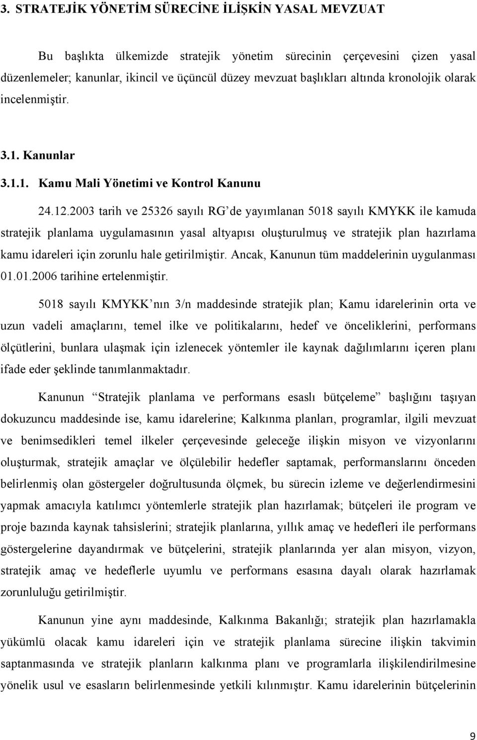 2003 tarih ve 25326 sayılı RG de yayımlanan 5018 sayılı KMYKK ile kamuda stratejik planlama uygulamasının yasal altyapısı oluşturulmuş ve stratejik plan hazırlama kamu idareleri için zorunlu hale