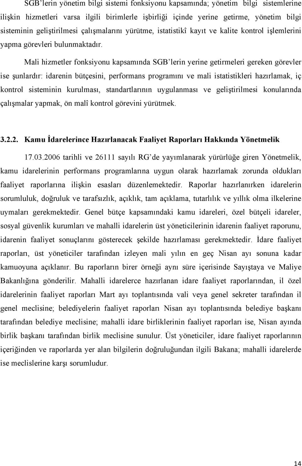 Mali hizmetler fonksiyonu kapsamında SGB lerin yerine getirmeleri gereken görevler ise şunlardır: idarenin bütçesini, performans programını ve mali istatistikleri hazırlamak, iç kontrol sisteminin