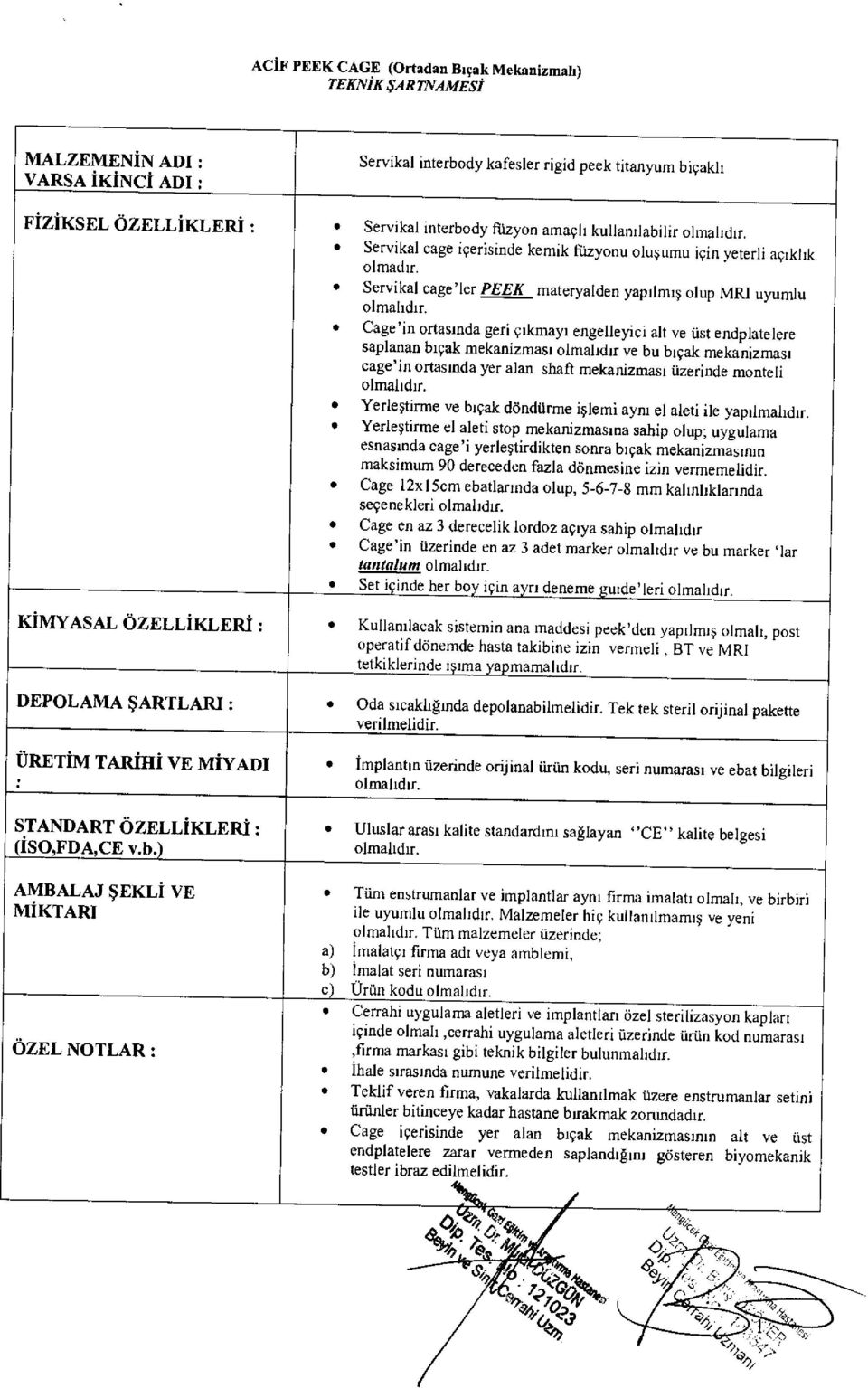 Servikal cage icerisinde kemik ftizyonu olusumu icin yeterli aciklik olmadtr. Servikal cage'ler PEEK materyaiden yapilmis olup MRI uyumlu olmalidir.