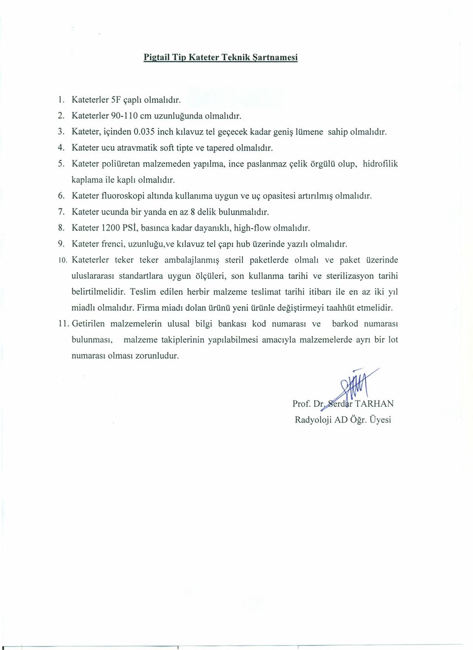 Kateter fluoroskopi altında kullanıma uygun ve uç opasitesi artırılmış 7. Kateter ucunda bir yanda en az 8 delik bulunmalıdır. 8. Kateter 1200 psi, basınca kadar dayanıklı, high-flow 9.