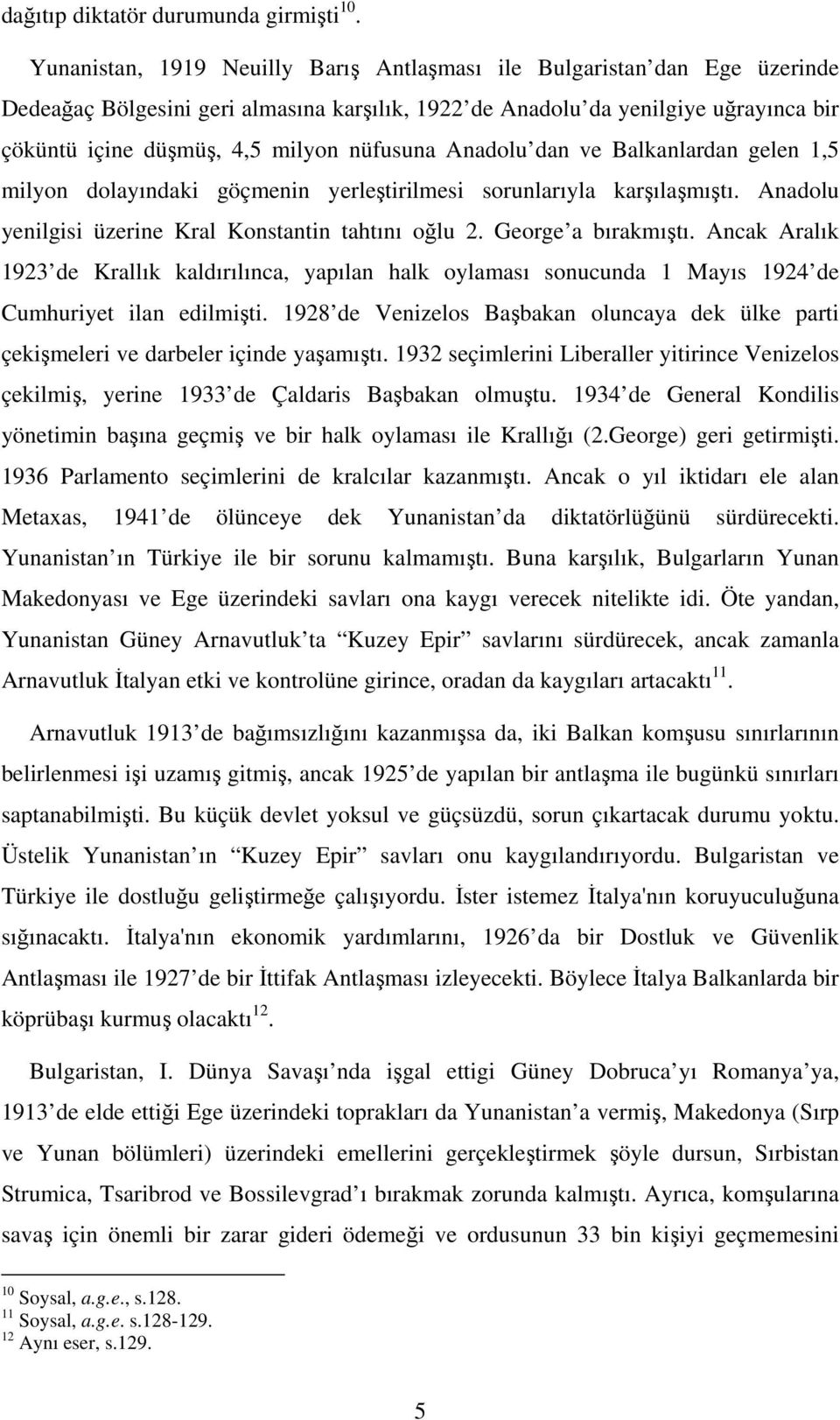 Anadolu dan ve Balkanlardan gelen 1,5 milyon dolayındaki göçmenin yerletirilmesi sorunlarıyla karılamıtı. Anadolu yenilgisi üzerine Kral Konstantin tahtını olu 2. George a bırakmıtı.