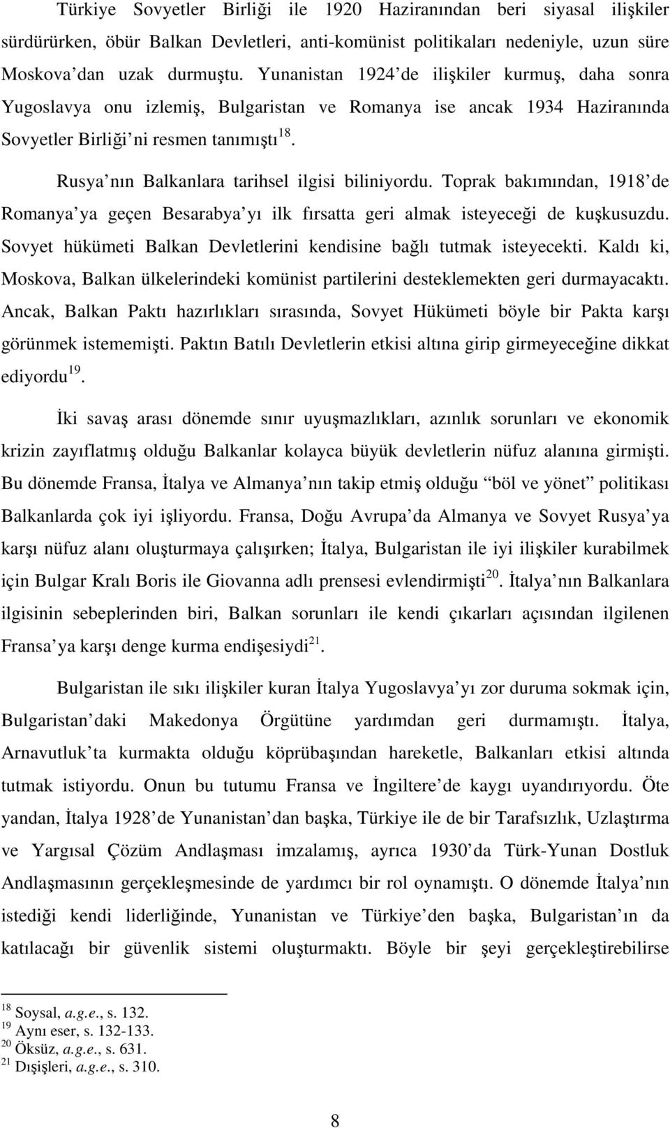 Rusya nın Balkanlara tarihsel ilgisi biliniyordu. Toprak bakımından, 1918 de Romanya ya geçen Besarabya yı ilk fırsatta geri almak isteyecei de kukusuzdu.