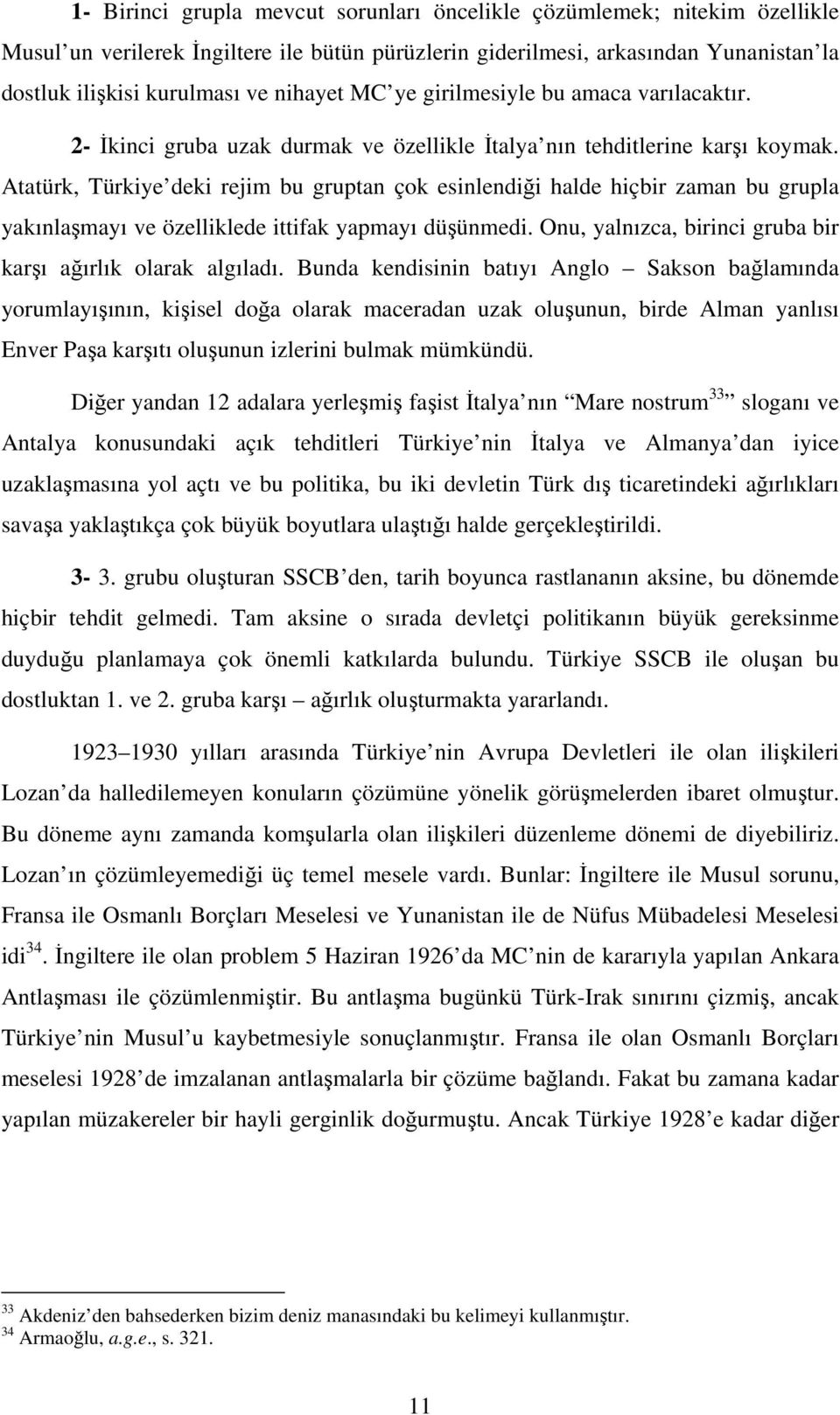 Atatürk, Türkiye deki rejim bu gruptan çok esinlendii halde hiçbir zaman bu grupla yakınlamayı ve özelliklede ittifak yapmayı düünmedi. Onu, yalnızca, birinci gruba bir karı aırlık olarak algıladı.