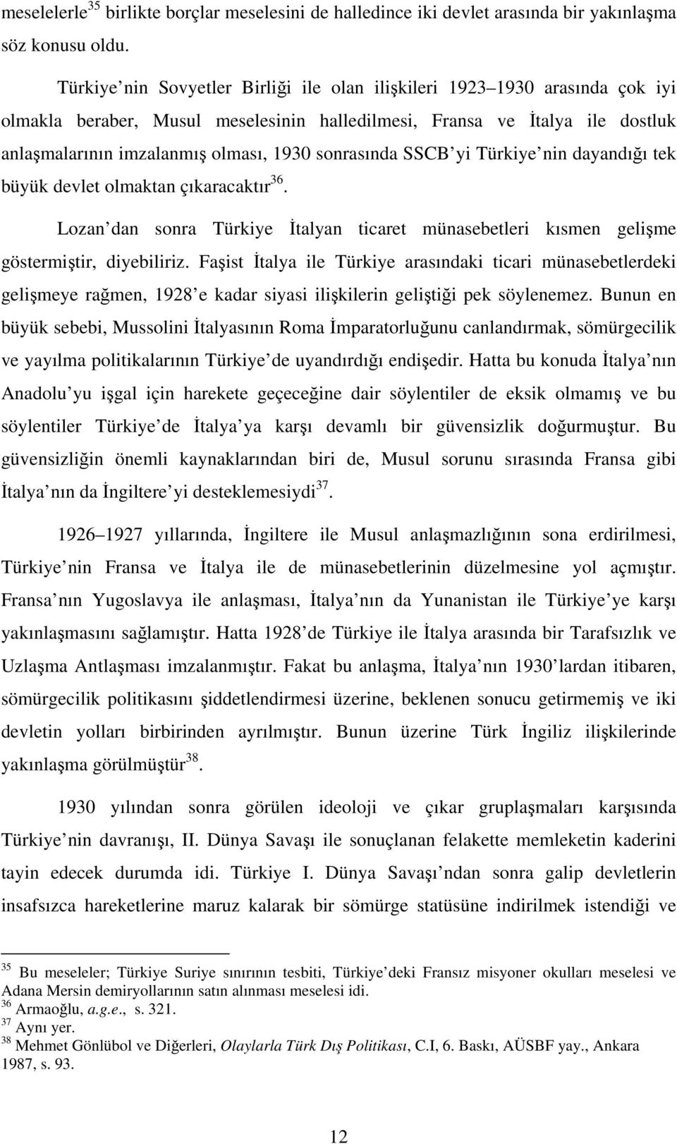 SSCB yi Türkiye nin dayandıı tek büyük devlet olmaktan çıkaracaktır 36. Lozan dan sonra Türkiye talyan ticaret münasebetleri kısmen gelime göstermitir, diyebiliriz.