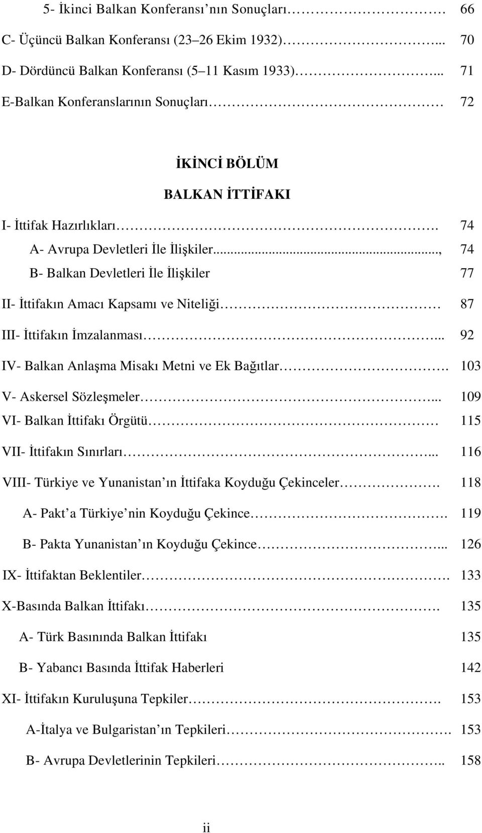.., 74 B- Balkan Devletleri le likiler 77 II- ttifakın Amacı Kapsamı ve Nitelii 87 III- ttifakın mzalanması... 92 IV- Balkan Anlama Misakı Metni ve Ek Baıtlar. 103 V- Askersel Sözlemeler.
