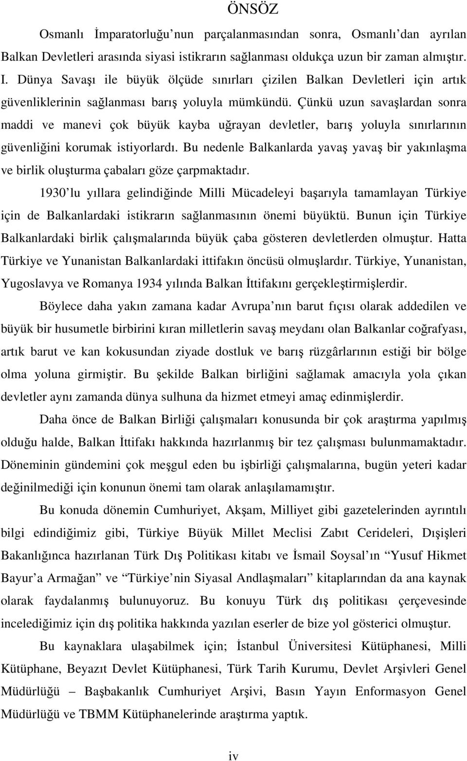 Çünkü uzun savalardan sonra maddi ve manevi çok büyük kayba urayan devletler, barı yoluyla sınırlarının güvenliini korumak istiyorlardı.