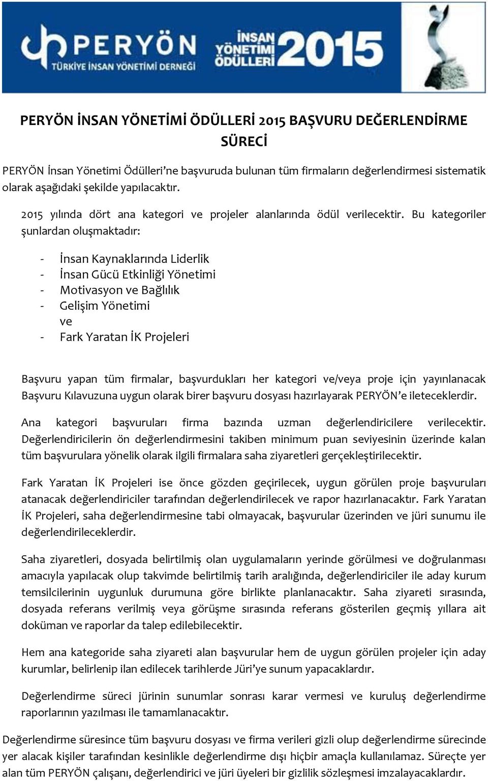 Bu kategoriler şunlardan oluşmaktadır: - İnsan Kaynaklarında Liderlik - İnsan Gücü Etkinliği Yönetimi - Motivasyon ve Bağlılık - Gelişim Yönetimi ve - Fark Yaratan İK Projeleri Başvuru yapan tüm