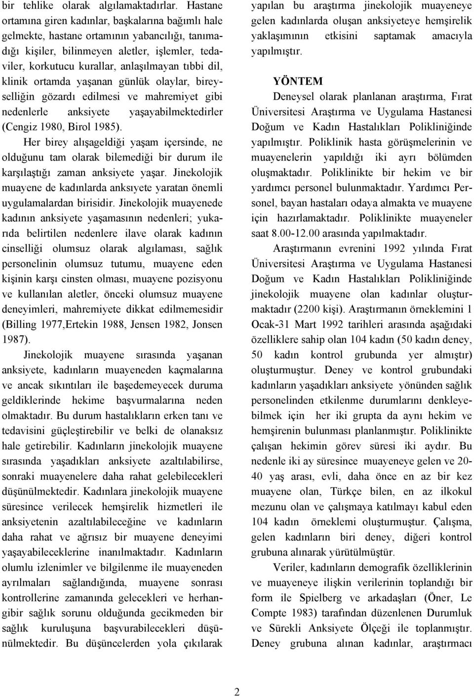 dil, klinik ortamda yaşanan günlük olaylar, bireyselliğin gözardı edilmesi ve mahremiyet gibi nedenlerle anksiyete yaşayabilmektedirler (Cengiz 1980, Birol 1985).