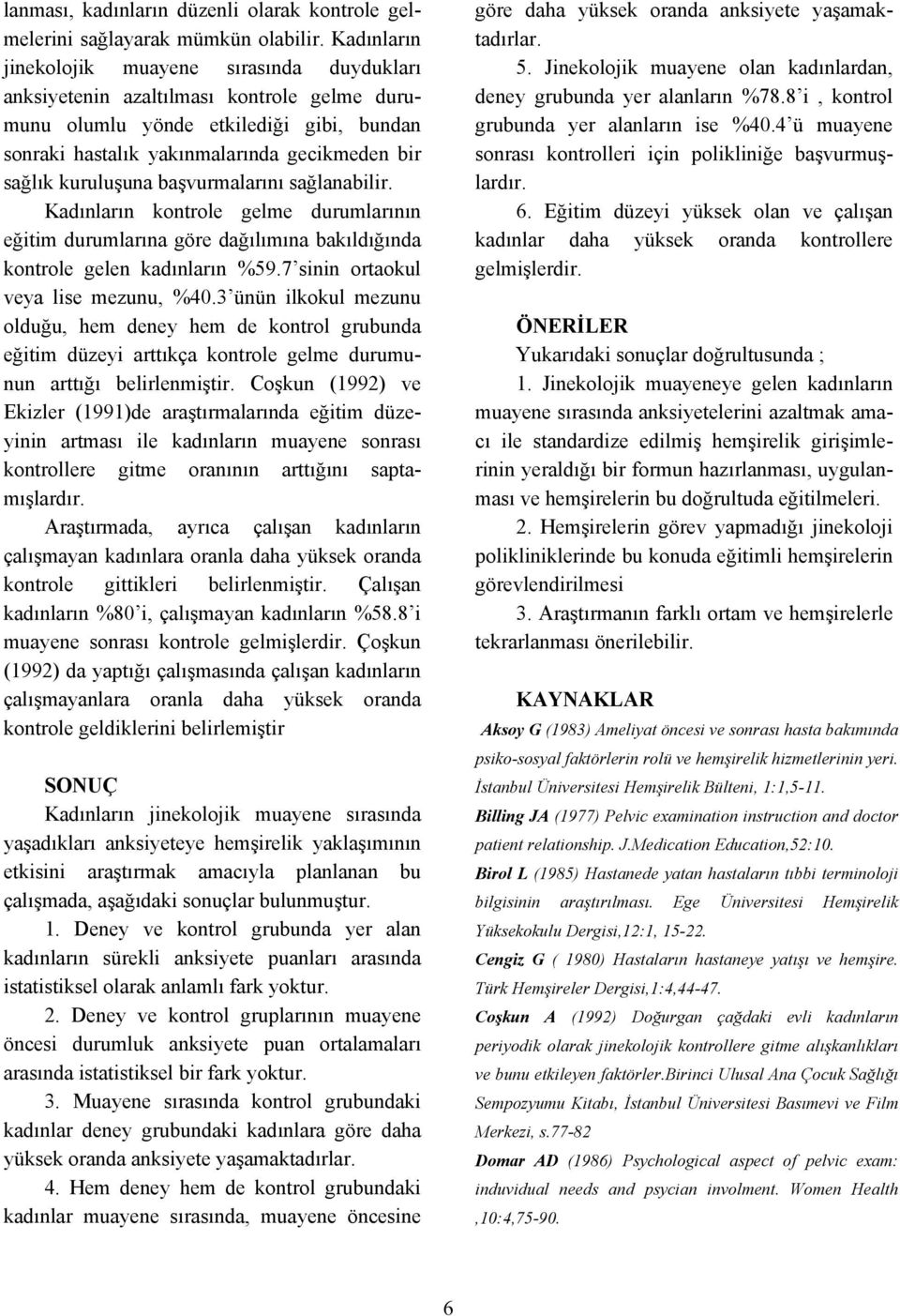 kuruluşuna başvurmalarını sağlanabilir. Kadınların kontrole gelme durumlarının eğitim durumlarına göre dağılımına bakıldığında kontrole gelen kadınların %59.7 sinin ortaokul veya lise mezunu, %40.