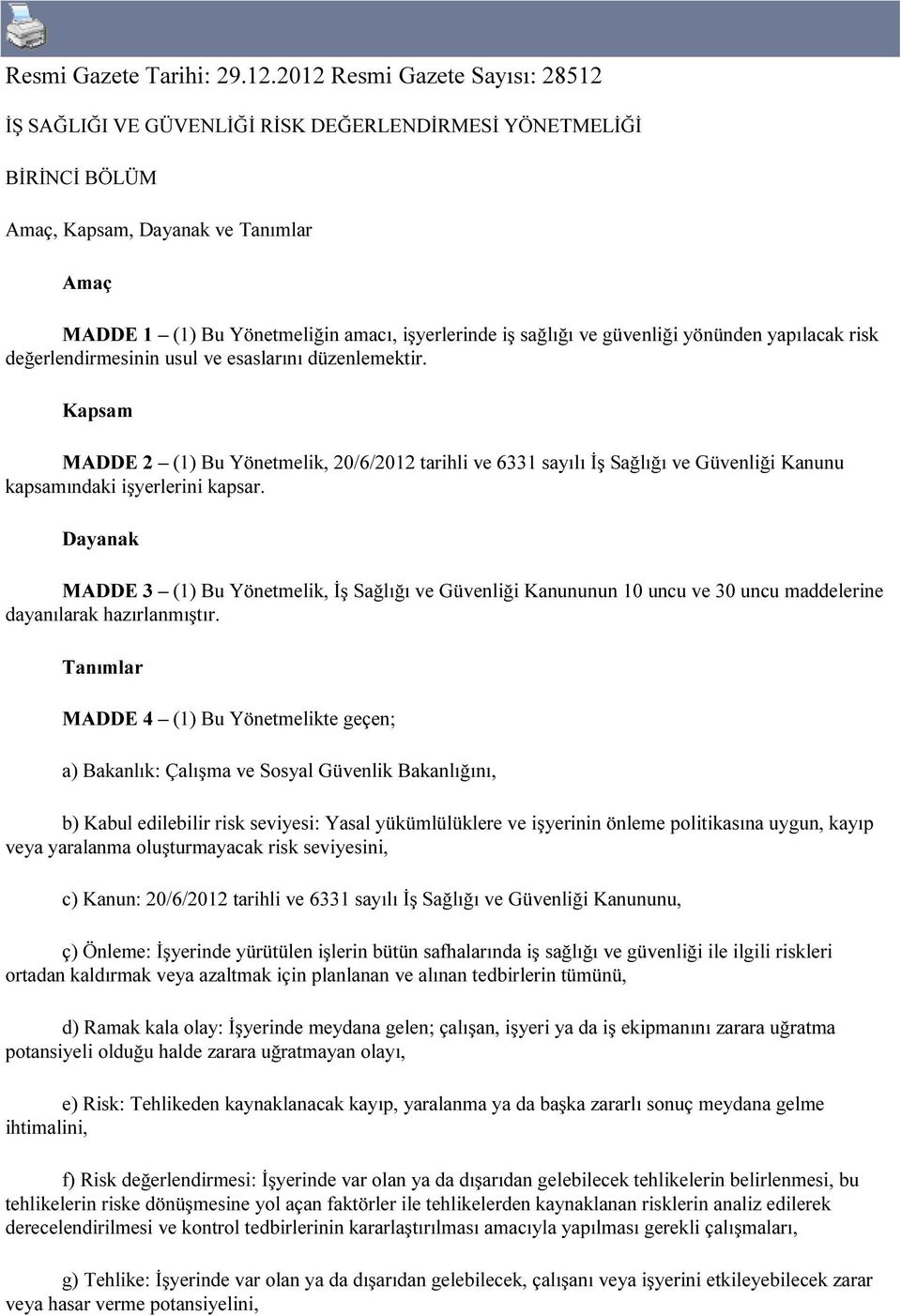 sağlığı ve güvenliği yönünden yapılacak risk değerlendirmesinin usul ve esaslarını düzenlemektir.