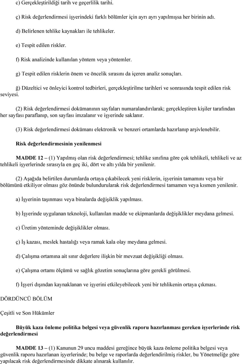 ğ) Düzeltici ve önleyici kontrol tedbirleri, gerçekleştirilme tarihleri ve sonrasında tespit edilen risk seviyesi.