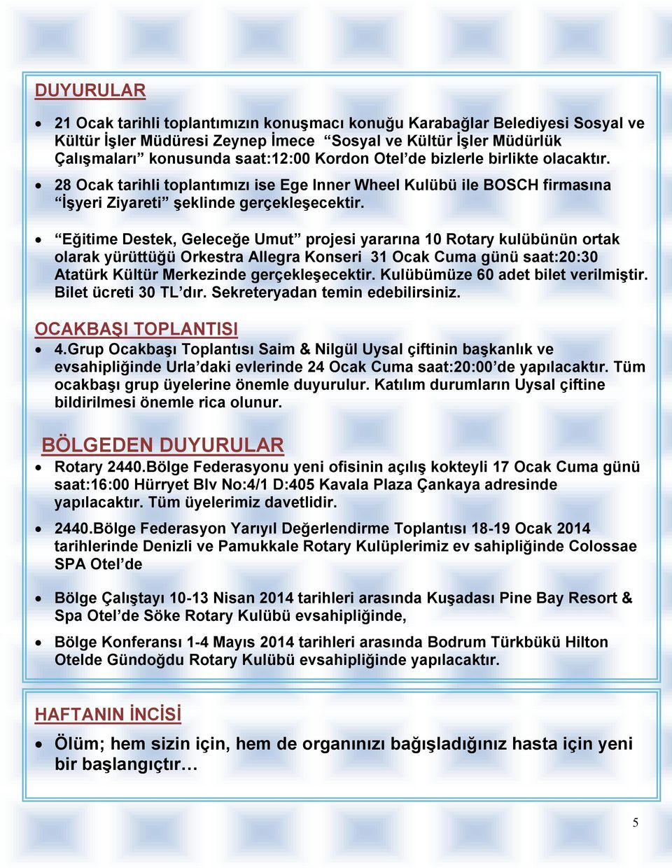 Eğitime Destek, Geleceğe Umut projesi yararına 10 Rotary kulübünün ortak olarak yürüttüğü Orkestra Allegra Konseri 31 Ocak Cuma günü saat:20:30 Atatürk Kültür Merkezinde gerçekleşecektir.