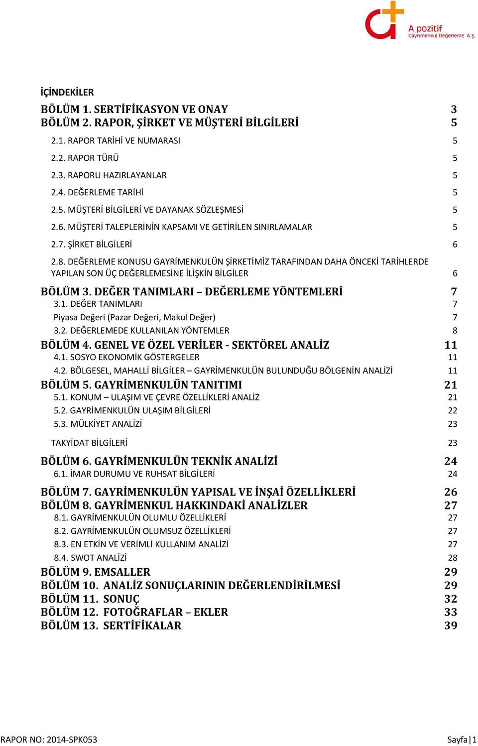 DEĞERLEME KONUSU GAYRİMENKULÜN ŞİRKETİMİZ TARAFINDAN DAHA ÖNCEKİ TARİHLERDE YAPILAN SON ÜÇ DEĞERLEMESİNE İLİŞKİN BİLGİLER 6 BÖLÜM 3. DEĞER TANIMLARI DEĞERLEME YÖNTEMLERİ 7 3.1.