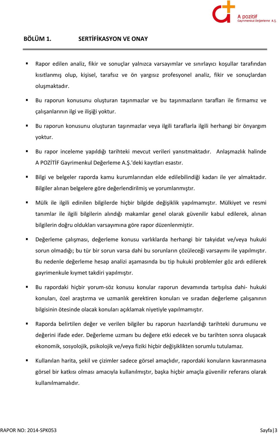 sonuçlardan oluşmaktadır. Bu raporun konusunu oluşturan taşınmazlar ve bu taşınmazların tarafları ile firmamız ve çalışanlarının ilgi ve ilişiği yoktur.