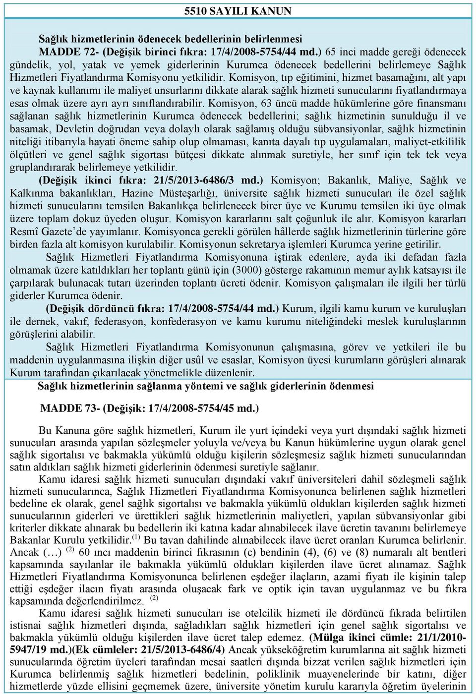 Komisyon, tıp eğitimini, hizmet basamağını, alt yapı ve kaynak kullanımı ile maliyet unsurlarını dikkate alarak sağlık hizmeti sunucularını fiyatlandırmaya esas olmak üzere ayrı ayrı