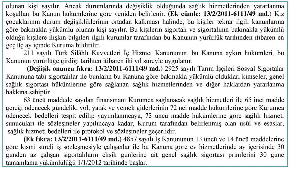 Bu kişilerin sigortalı ve sigortalının bakmakla yükümlü olduğu kişilere ilişkin bilgileri ilgili kurumlar tarafından bu Kanunun yürürlük tarihinden itibaren en geç üç ay içinde Kuruma bildirilir.